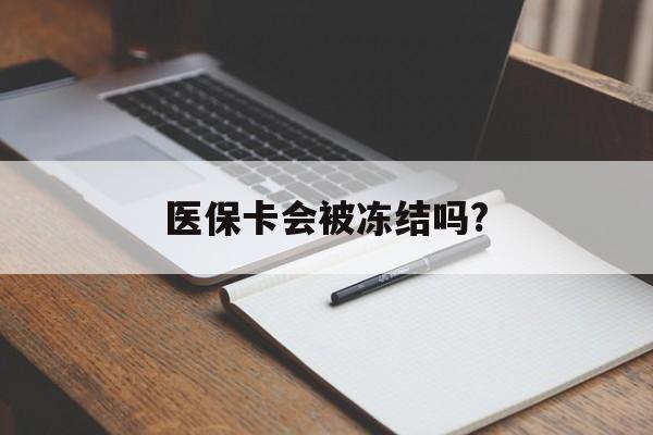 东阳医保卡会被冻结吗?的最新政策(2025年东阳欠银行钱医保卡会被冻结吗分享)